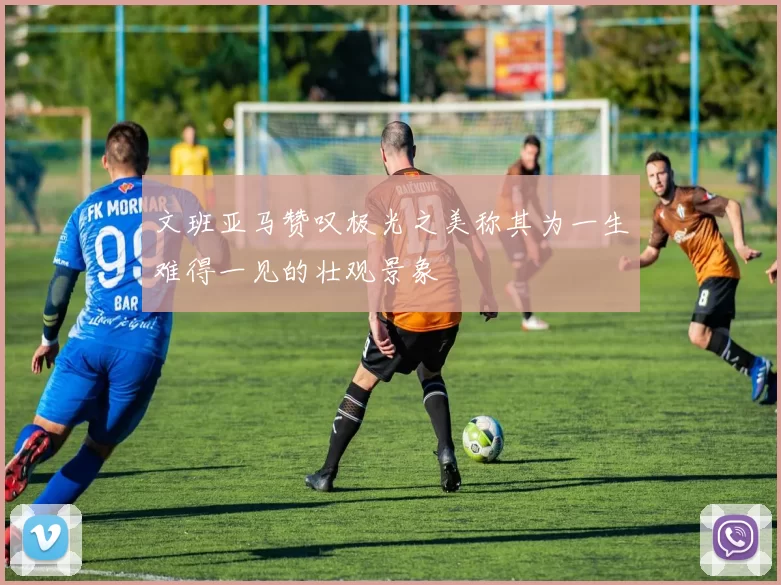 文班亚马赞叹极光之美称其为一生难得一见的壮观景象