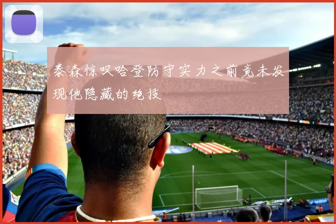 泰森惊叹哈登防守实力之前竟未发现他隐藏的绝技