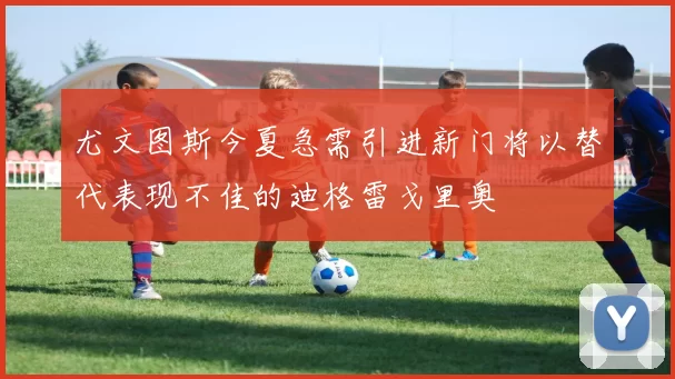 尤文图斯今夏急需引进新门将以替代表现不佳的迪格雷戈里奥