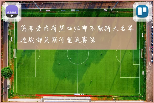 德布劳内有望回归那不勒斯大名单迎战都灵期待重返赛场